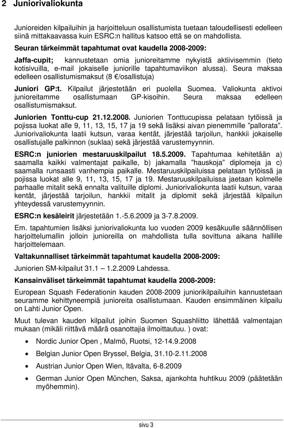 Seura maksaa edelleen osallistumismaksut (8 /osallistuja) Juniori GP:t. Kilpailut järjestetään eri puolella Suomea. Valiokunta aktivoi junioreitamme osallistumaan GP-kisoihin.