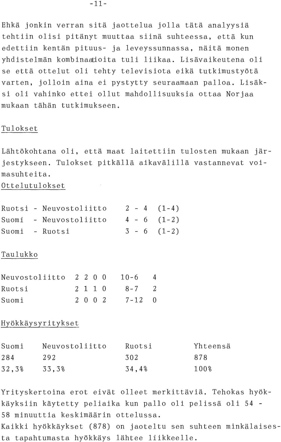 Lisäksi oli vahinko ettei ollut mandollisuuksia ottaa Norjaa mukaan tähän tutkimukseen. Tulokset Lähtökohtana oli, että maat laitettiin tulosten mukaan järjestykseen.