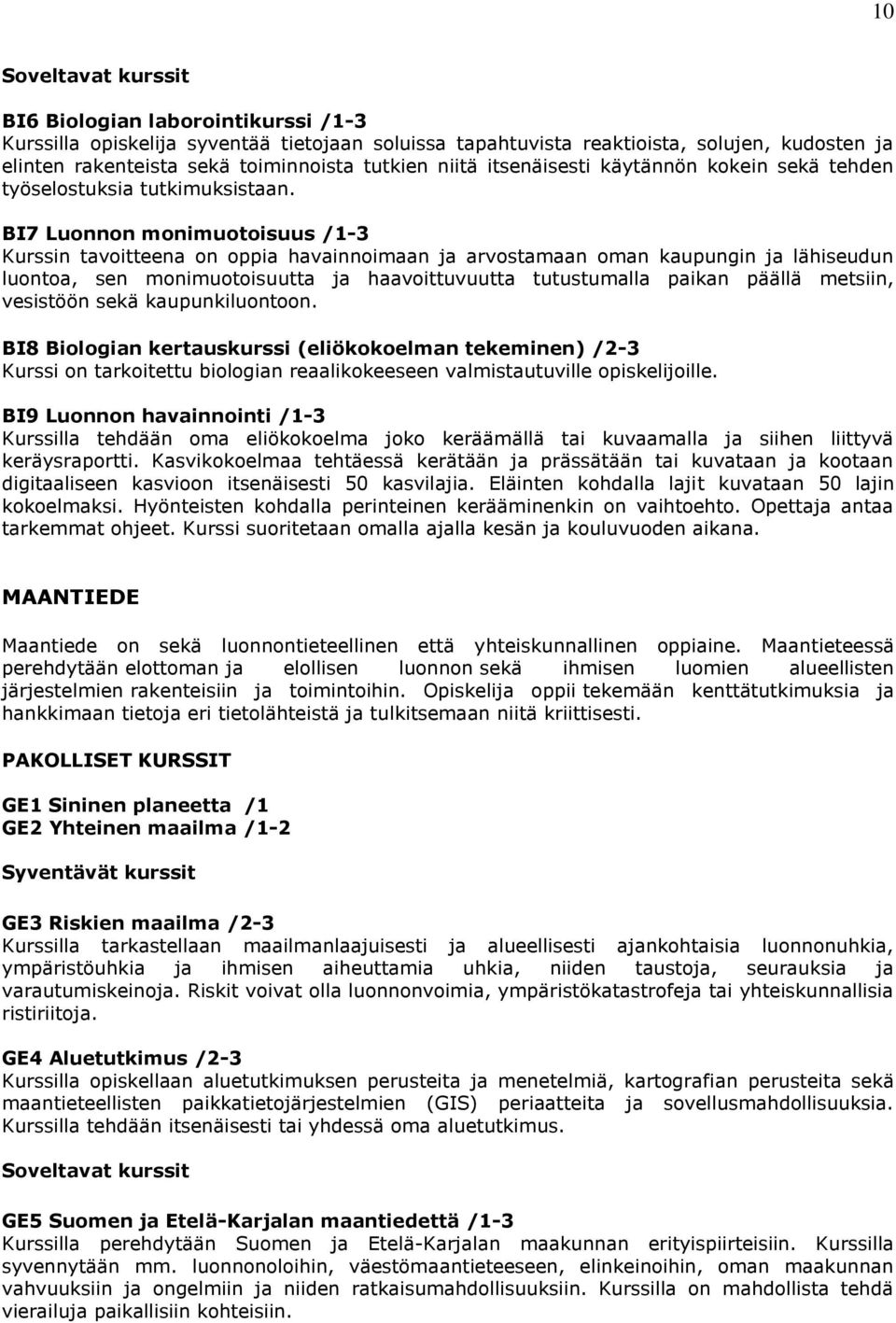 BI7 Luonnon monimuotoisuus /1-3 Kurssin tavoitteena on oppia havainnoimaan ja arvostamaan oman kaupungin ja lähiseudun luontoa, sen monimuotoisuutta ja haavoittuvuutta tutustumalla paikan päällä