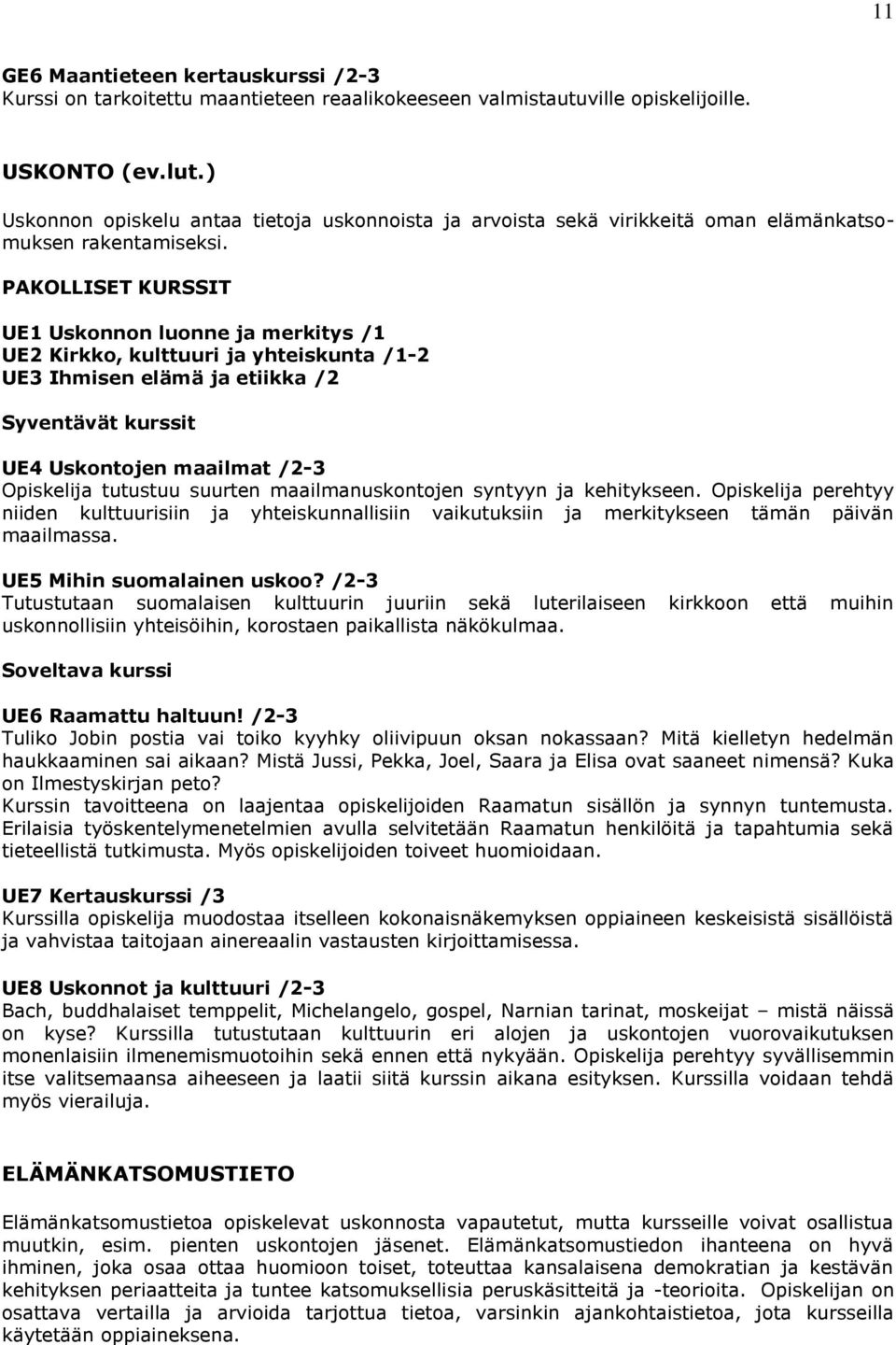 UE1 Uskonnon luonne ja merkitys /1 UE2 Kirkko, kulttuuri ja yhteiskunta /1-2 UE3 Ihmisen elämä ja etiikka /2 UE4 Uskontojen maailmat /2-3 Opiskelija tutustuu suurten maailmanuskontojen syntyyn ja