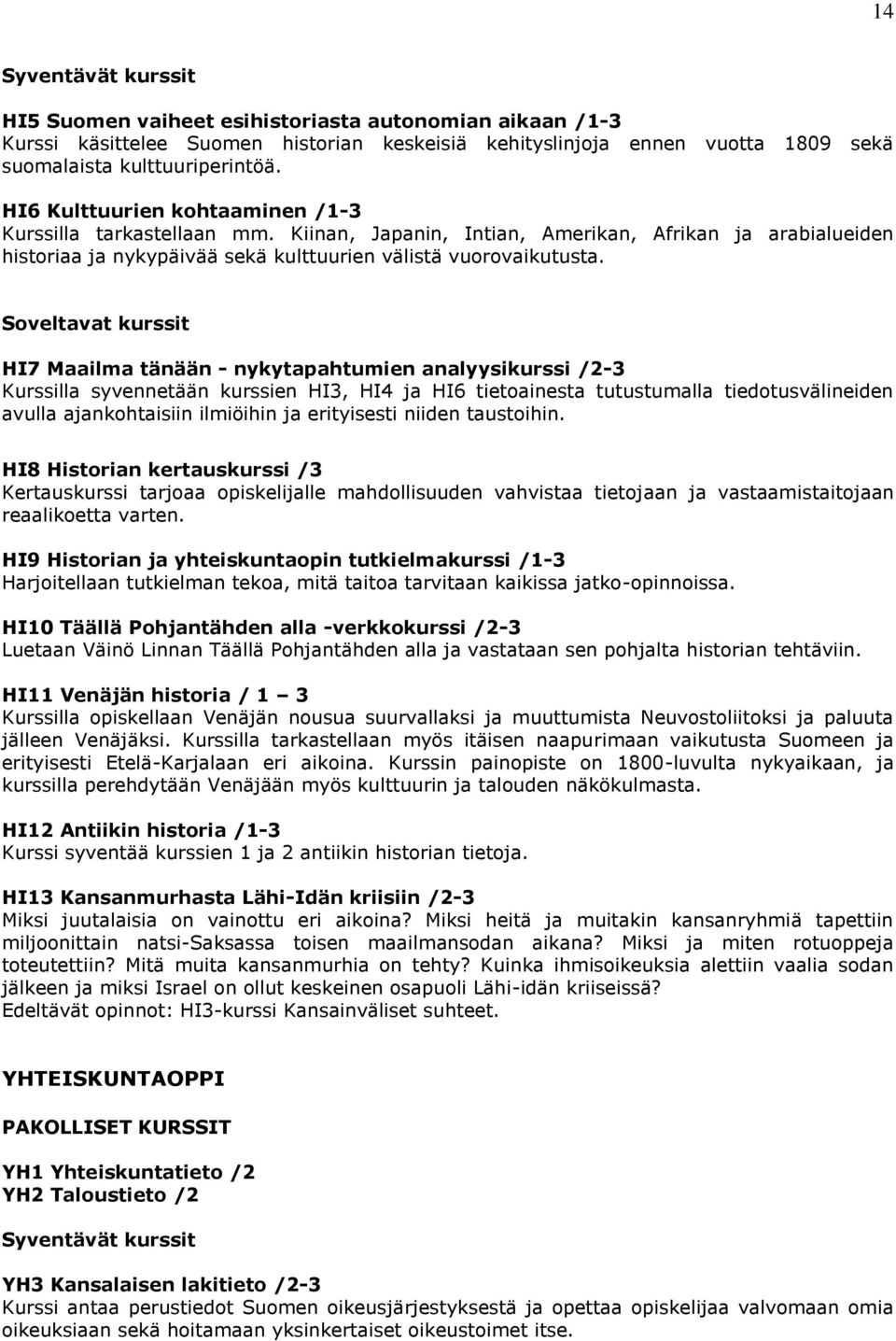 HI7 Maailma tänään - nykytapahtumien analyysikurssi /2-3 Kurssilla syvennetään kurssien HI3, HI4 ja HI6 tietoainesta tutustumalla tiedotusvälineiden avulla ajankohtaisiin ilmiöihin ja erityisesti