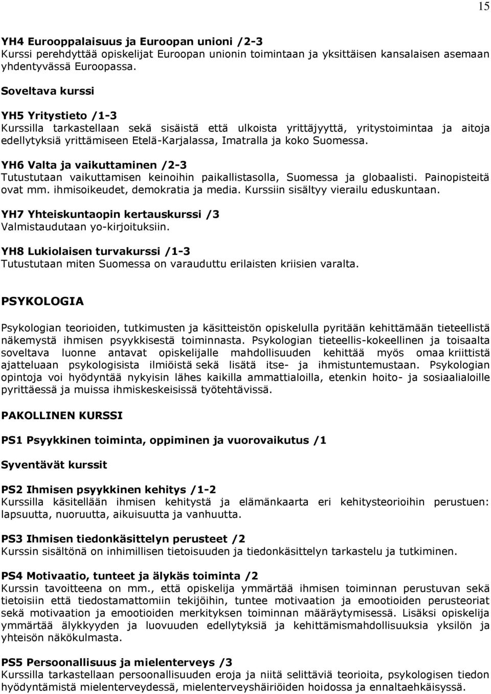 Suomessa. YH6 Valta ja vaikuttaminen /2-3 Tutustutaan vaikuttamisen keinoihin paikallistasolla, Suomessa ja globaalisti. Painopisteitä ovat mm. ihmisoikeudet, demokratia ja media.