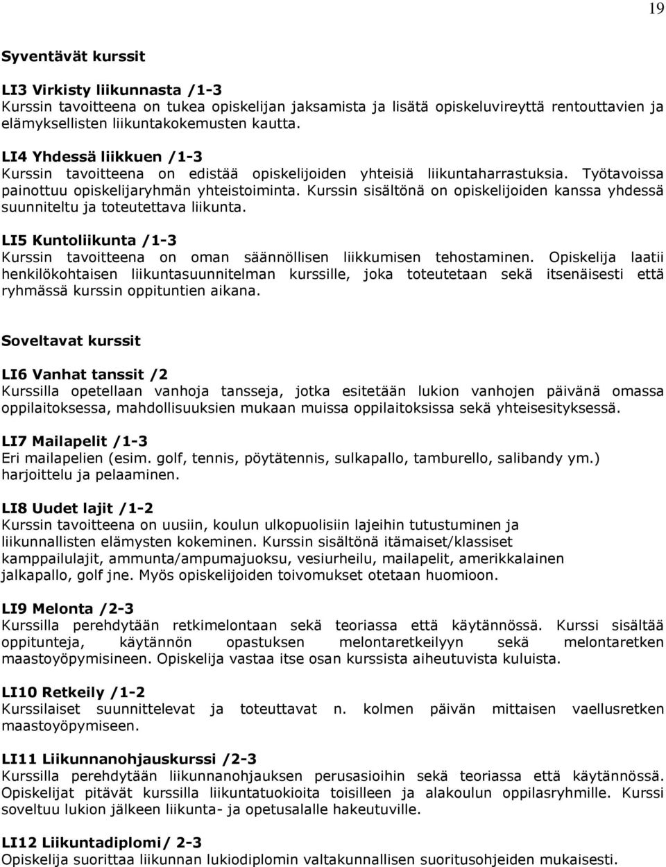 Kurssin sisältönä on opiskelijoiden kanssa yhdessä suunniteltu ja toteutettava liikunta. LI5 Kuntoliikunta /1-3 Kurssin tavoitteena on oman säännöllisen liikkumisen tehostaminen.