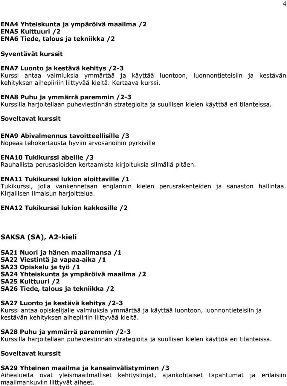 ENA8 Puhu ja ymmärrä paremmin /2-3 Kurssilla harjoitellaan puheviestinnän strategioita ja suullisen kielen käyttöä eri tilanteissa.