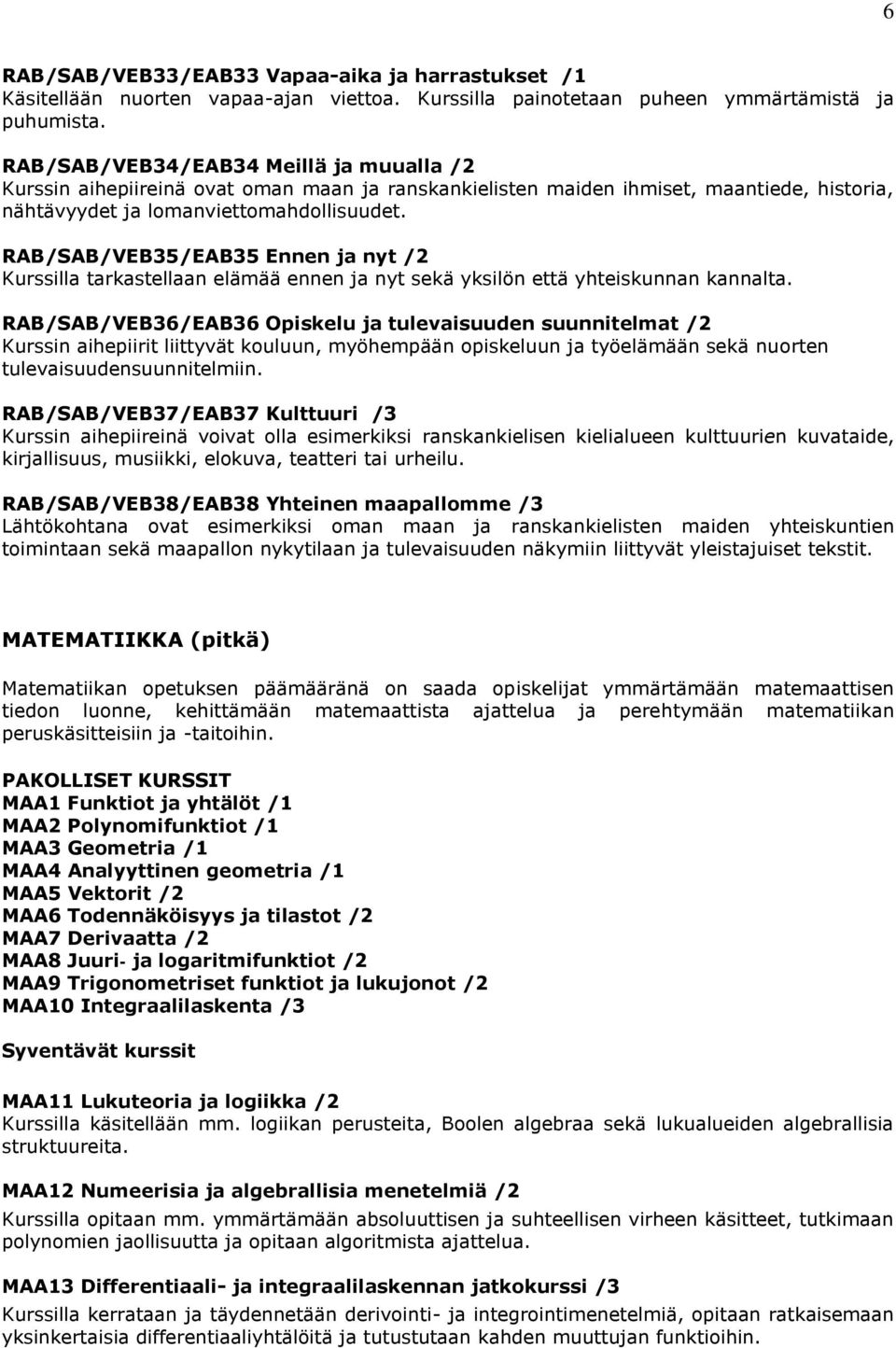 RAB/SAB/VEB35/EAB35 Ennen ja nyt /2 Kurssilla tarkastellaan elämää ennen ja nyt sekä yksilön että yhteiskunnan kannalta.