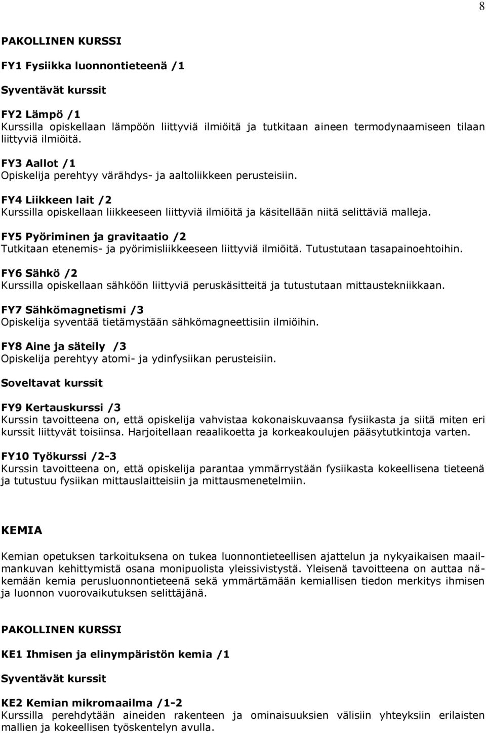 FY5 Pyöriminen ja gravitaatio /2 Tutkitaan etenemis- ja pyörimisliikkeeseen liittyviä ilmiöitä. Tutustutaan tasapainoehtoihin.