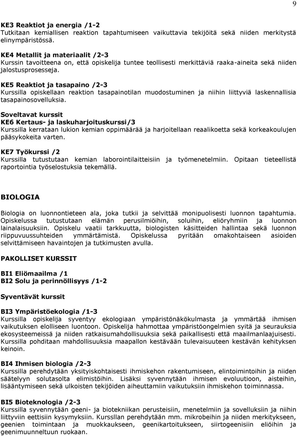 KE5 Reaktiot ja tasapaino /2-3 Kurssilla opiskellaan reaktion tasapainotilan muodostuminen ja niihin liittyviä laskennallisia tasapainosovelluksia.