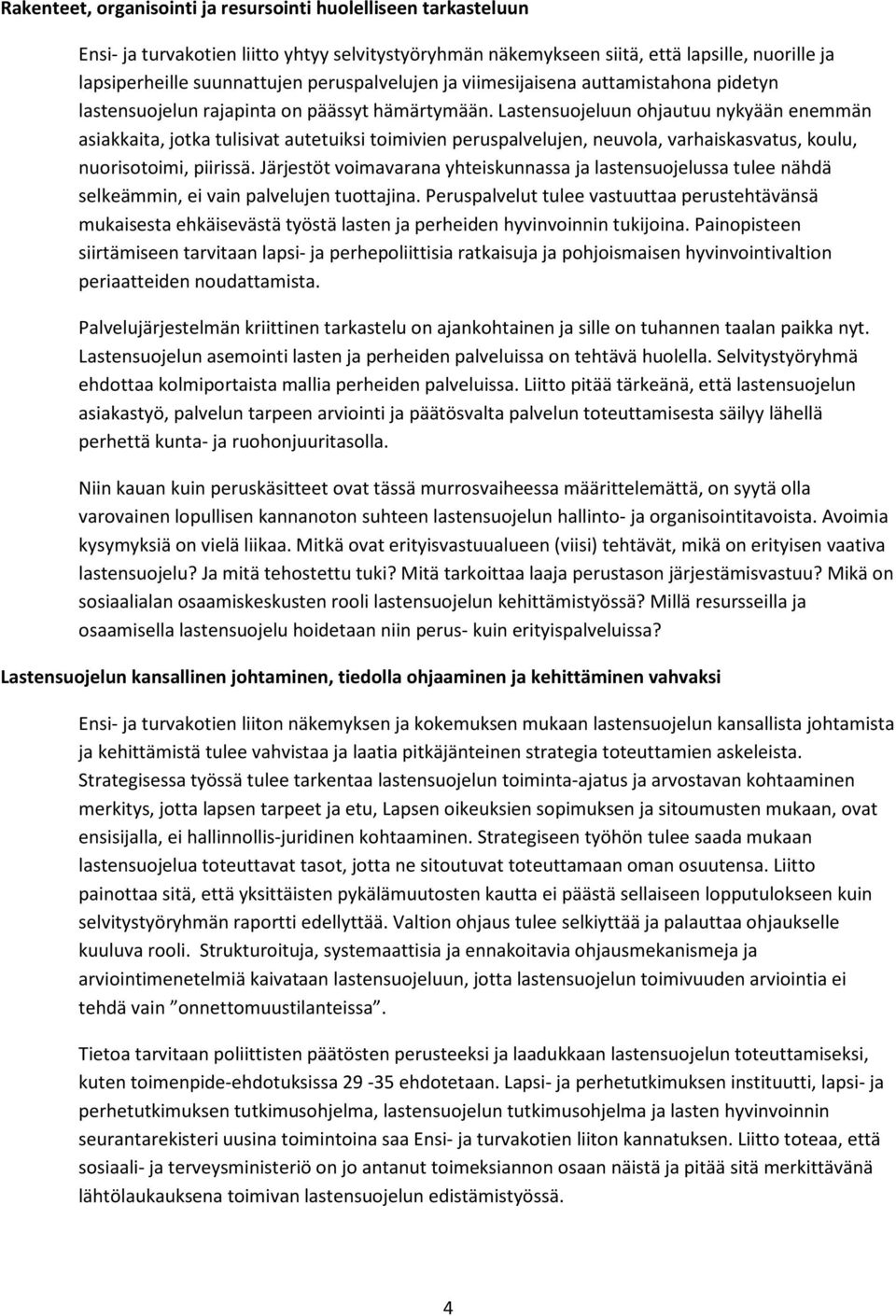 Lastensuojeluun ohjautuu nykyään enemmän asiakkaita, jotka tulisivat autetuiksi toimivien peruspalvelujen, neuvola, varhaiskasvatus, koulu, nuorisotoimi, piirissä.