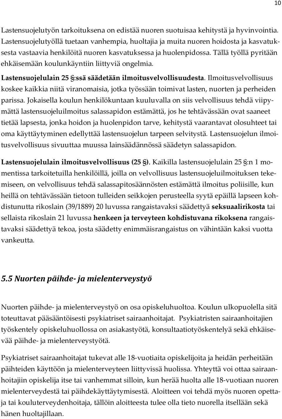 Tällä työllä pyritään ehkäisemään koulunkäyntiin liittyviä ongelmia. Lastensuojelulain 25 :ssä säädetään ilmoitusvelvollisuudesta.