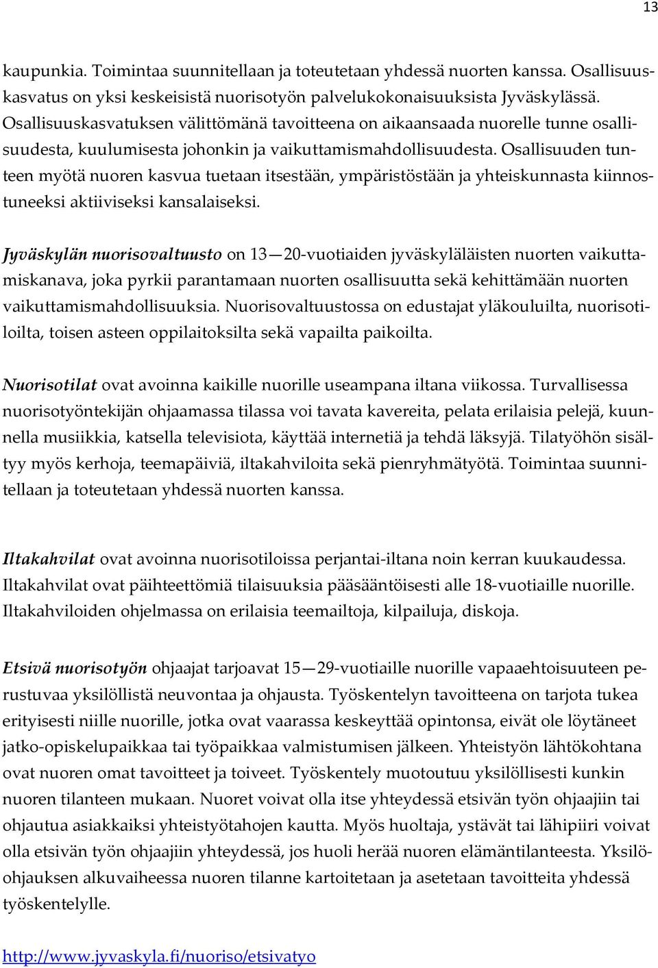 Osallisuuden tunteen myötä nuoren kasvua tuetaan itsestään, ympäristöstään ja yhteiskunnasta kiinnostuneeksi aktiiviseksi kansalaiseksi.