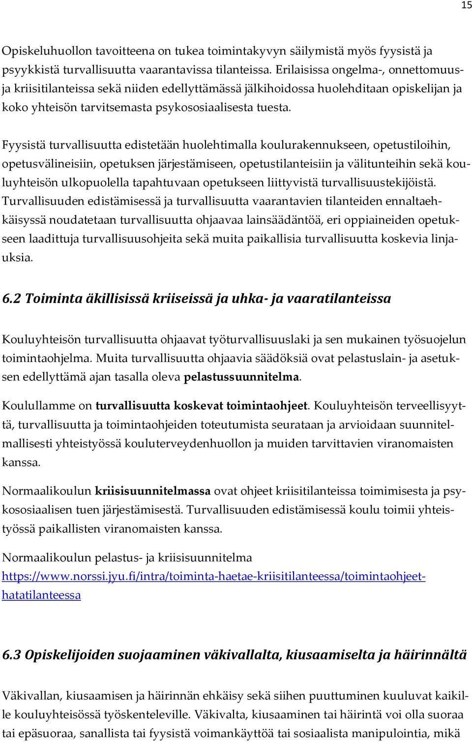 Fyysistä turvallisuutta edistetään huolehtimalla koulurakennukseen, opetustiloihin, opetusvälineisiin, opetuksen järjestämiseen, opetustilanteisiin ja välitunteihin sekä kouluyhteisön ulkopuolella