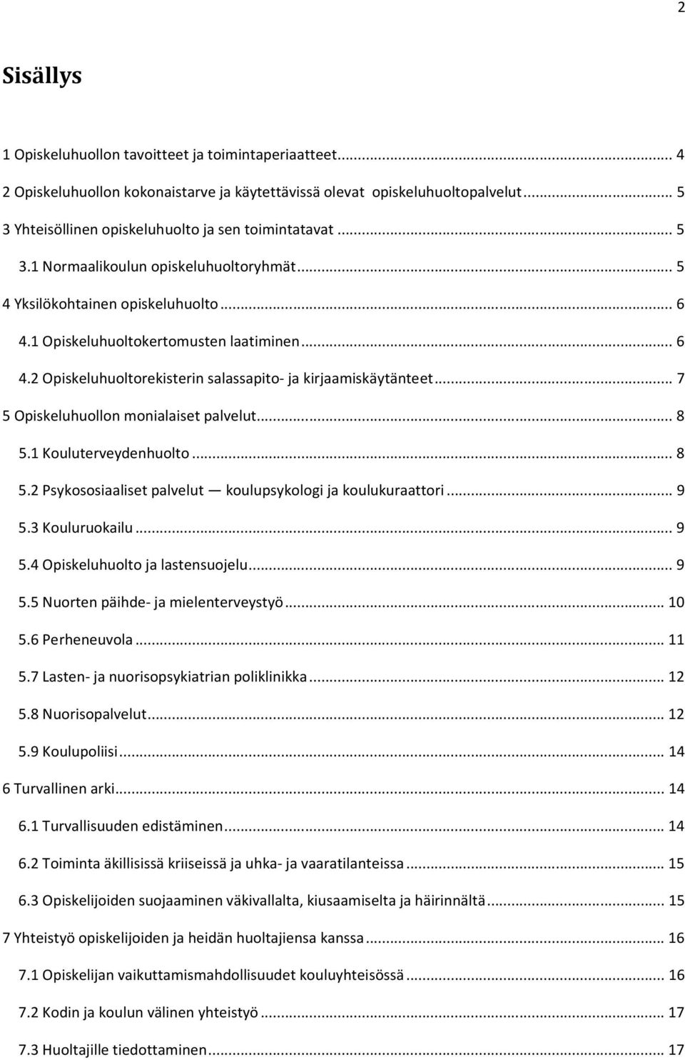 1 Opiskeluhuoltokertomusten laatiminen... 6 4.2 Opiskeluhuoltorekisterin salassapito- ja kirjaamiskäytänteet... 7 5 Opiskeluhuollon monialaiset palvelut... 8 5.