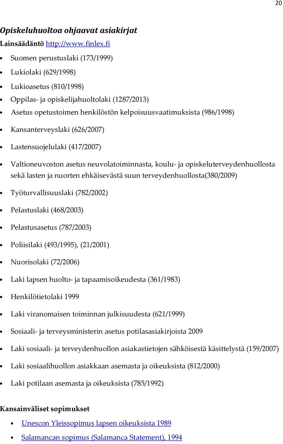 Kansanterveyslaki (626/2007) Lastensuojelulaki (417/2007) Valtioneuvoston asetus neuvolatoiminnasta, koulu- ja opiskeluterveydenhuollosta sekä lasten ja nuorten ehkäisevästä suun