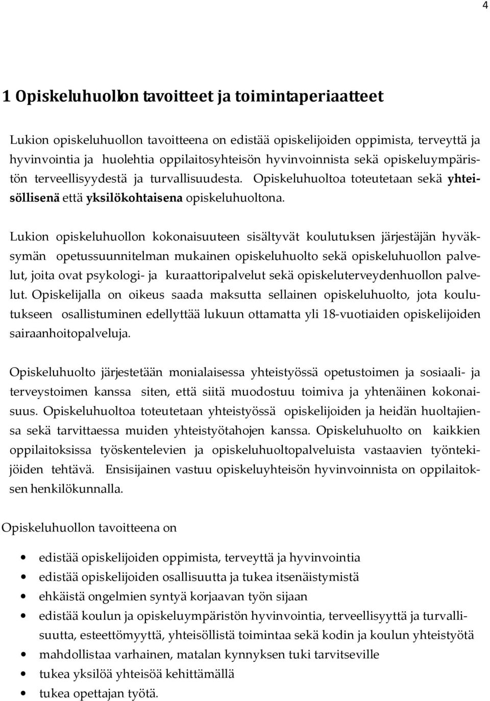 Lukion opiskeluhuollon kokonaisuuteen sisältyvät koulutuksen järjestäjän hyväksymän opetussuunnitelman mukainen opiskeluhuolto sekä opiskeluhuollon palvelut, joita ovat psykologi- ja