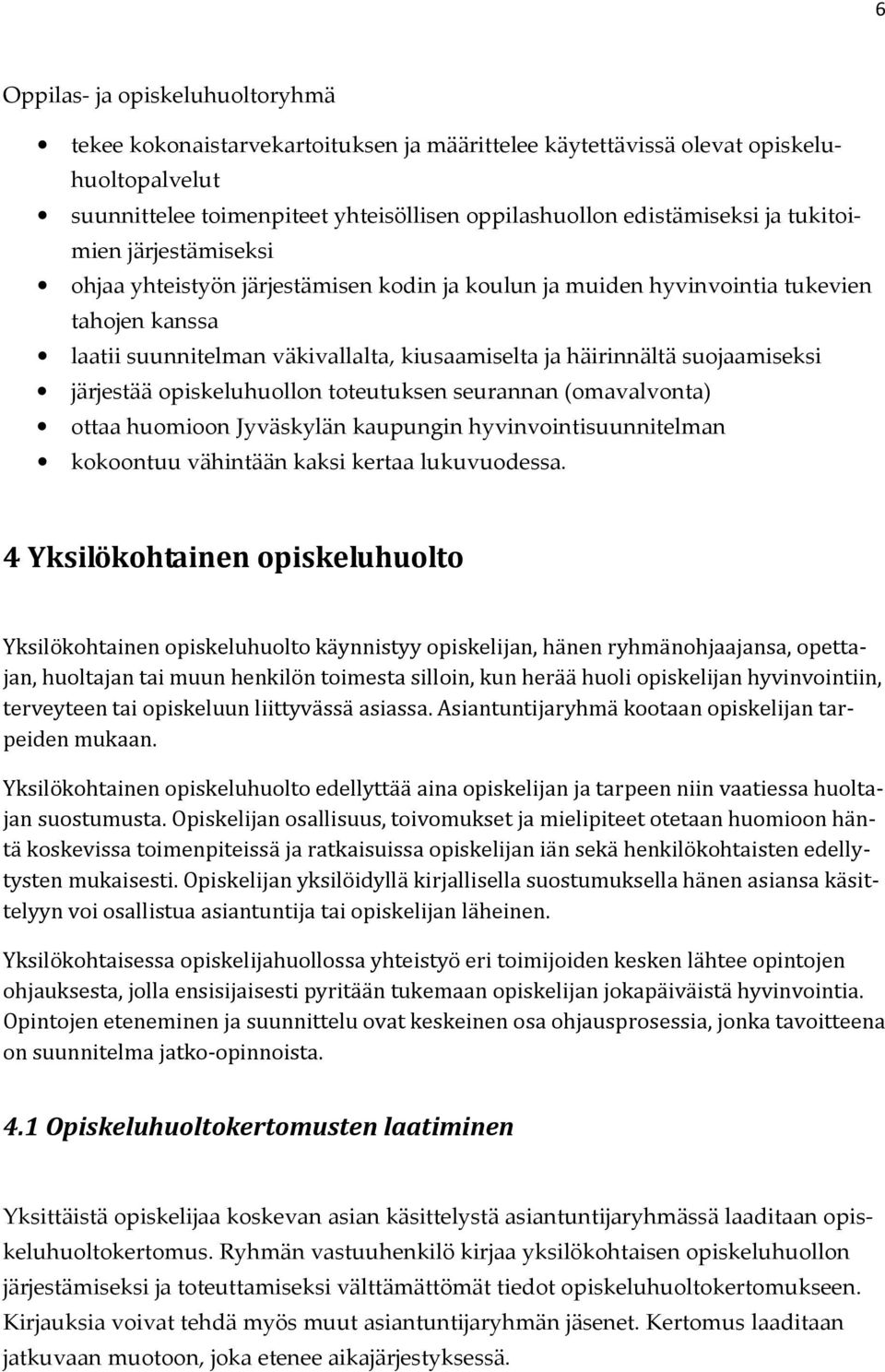 järjestää opiskeluhuollon toteutuksen seurannan (omavalvonta) ottaa huomioon Jyväskylän kaupungin hyvinvointisuunnitelman kokoontuu vähintään kaksi kertaa lukuvuodessa.