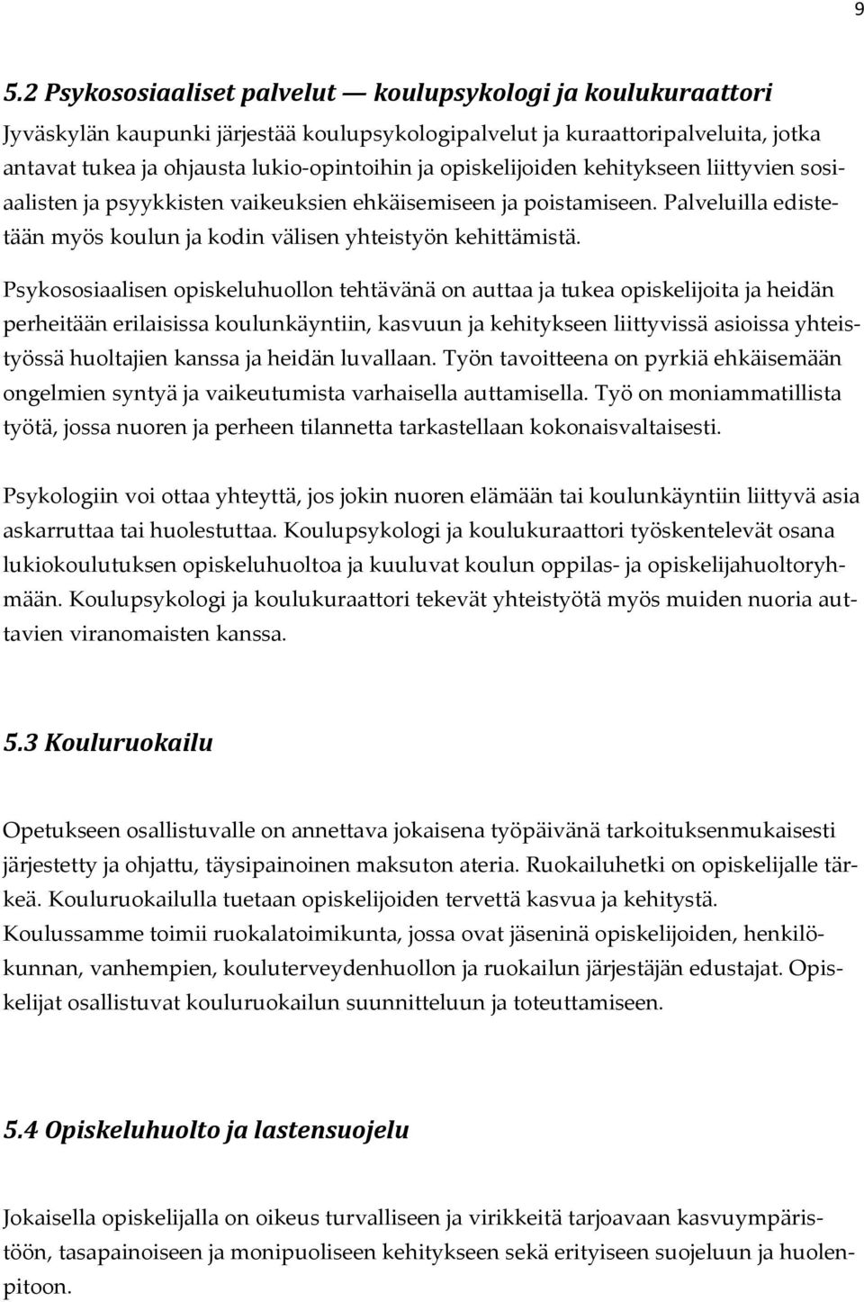 Psykososiaalisen opiskeluhuollon tehtävänä on auttaa ja tukea opiskelijoita ja heidän perheitään erilaisissa koulunkäyntiin, kasvuun ja kehitykseen liittyvissä asioissa yhteistyössä huoltajien kanssa