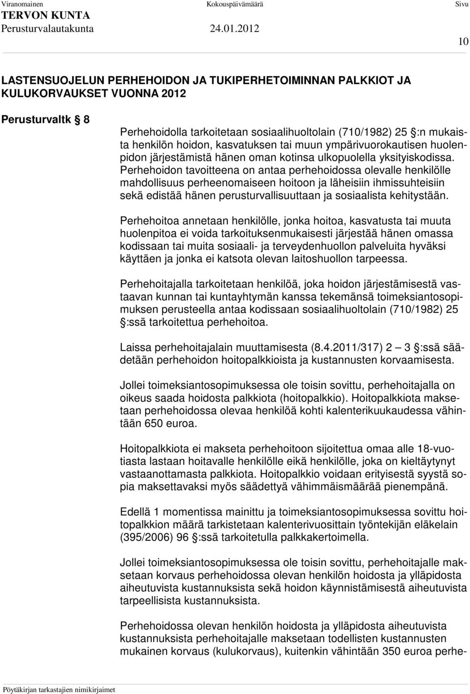 Perhehoidon tavoitteena on antaa perhehoidossa olevalle henkilölle mahdollisuus perheenomaiseen hoitoon ja läheisiin ihmissuhteisiin sekä edistää hänen perusturvallisuuttaan ja sosiaalista