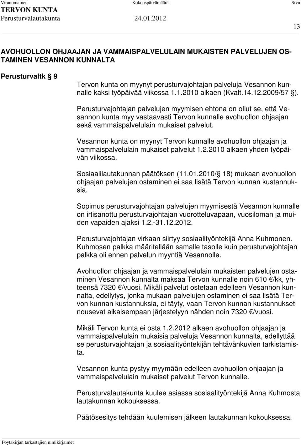 Perusturvajohtajan palvelujen myymisen ehtona on ollut se, että Vesannon kunta myy vastaavasti Tervon kunnalle avohuollon ohjaajan sekä vammaispalvelulain mukaiset palvelut.