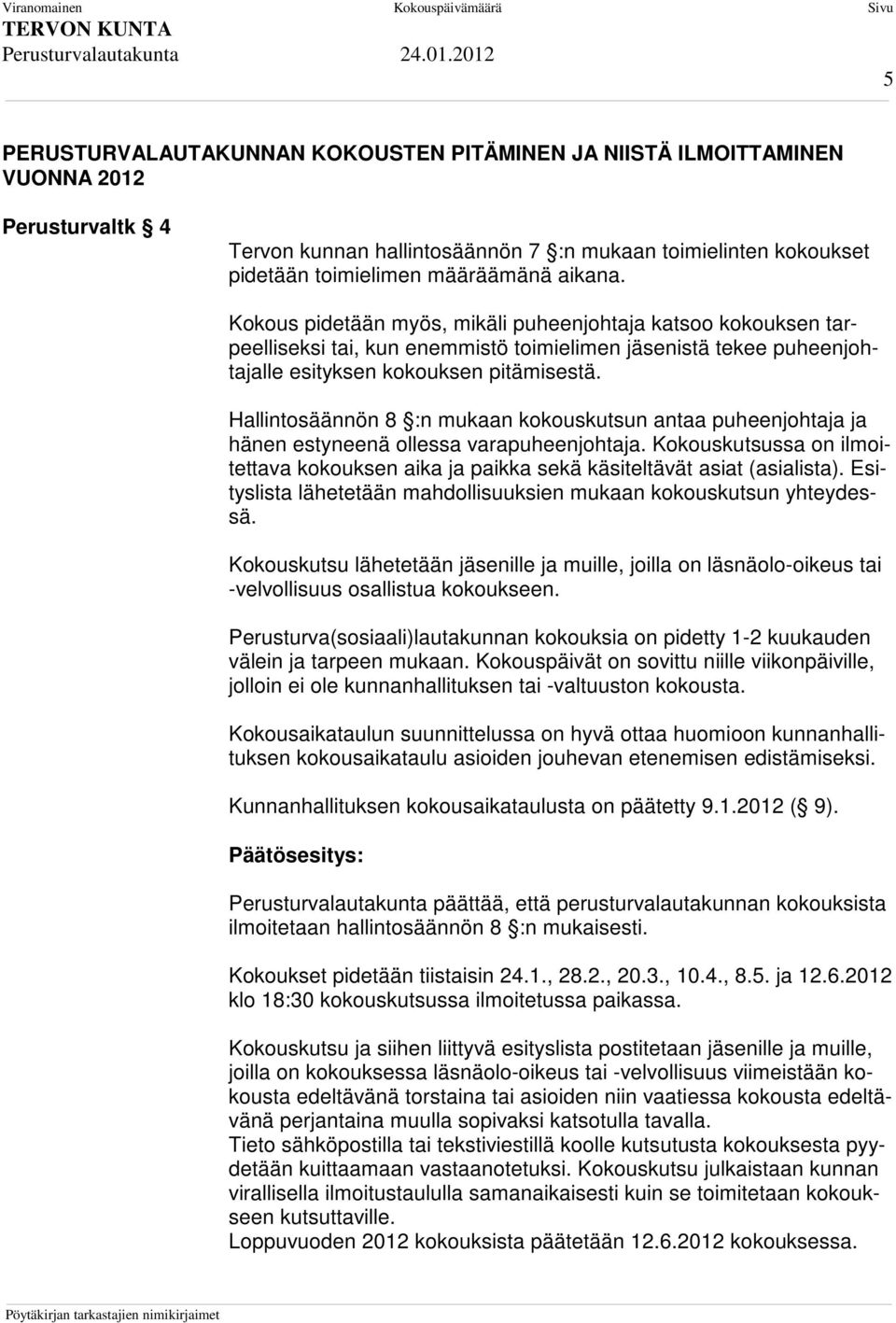 Hallintosäännön 8 :n mukaan kokouskutsun antaa puheenjohtaja ja hänen estyneenä ollessa varapuheenjohtaja. Kokouskutsussa on ilmoitettava kokouksen aika ja paikka sekä käsiteltävät asiat (asialista).