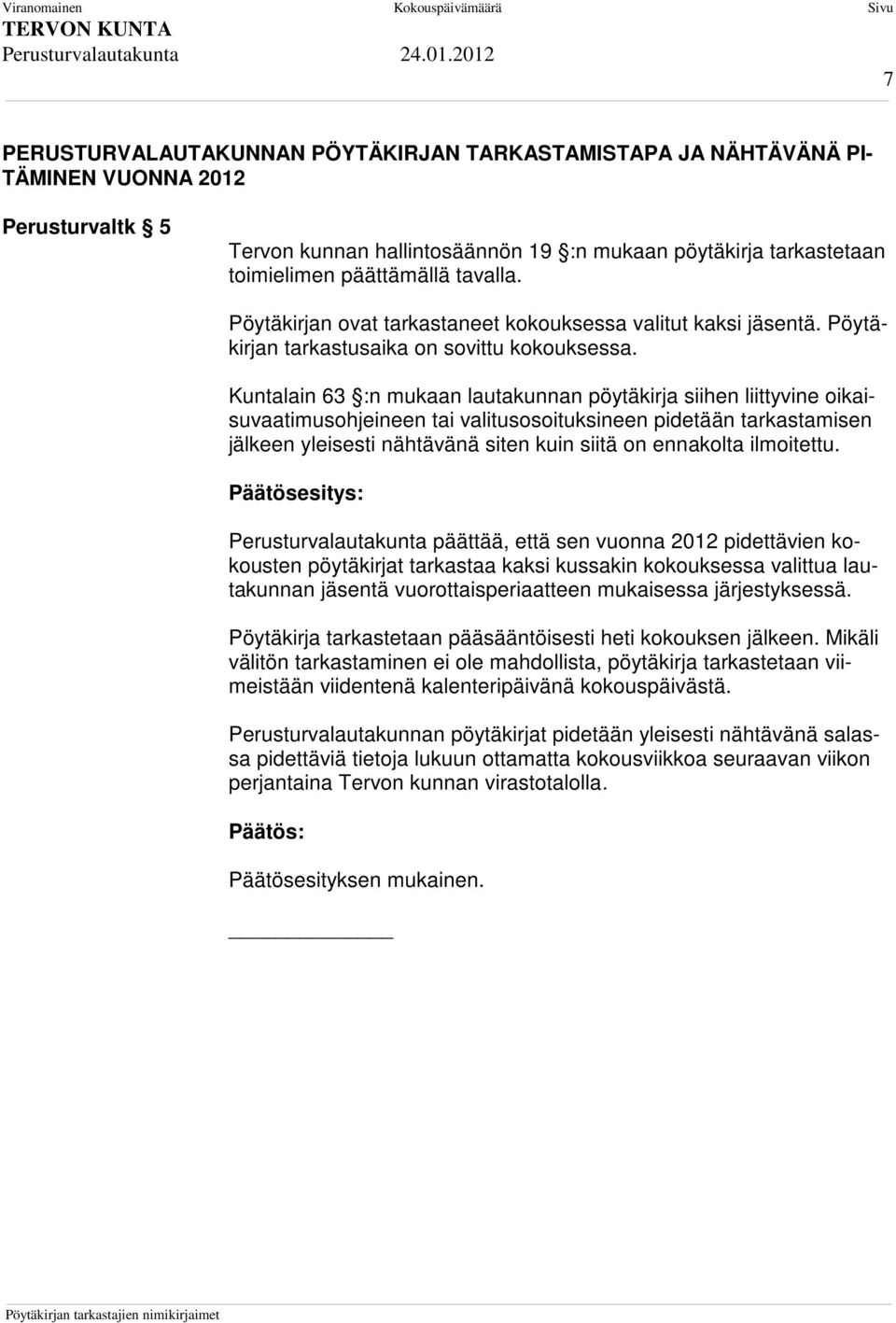 Kuntalain 63 :n mukaan lautakunnan pöytäkirja siihen liittyvine oikaisuvaatimusohjeineen tai valitusosoituksineen pidetään tarkastamisen jälkeen yleisesti nähtävänä siten kuin siitä on ennakolta