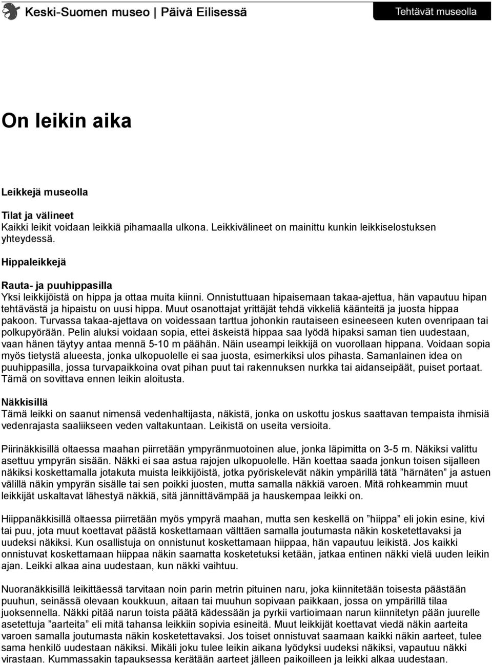 Muut osanottajat yrittäjät tehdä vikkeliä käänteitä ja juosta hippaa pakoon. Turvassa takaa-ajettava on voidessaan tarttua johonkin rautaiseen esineeseen kuten ovenripaan tai polkupyörään.