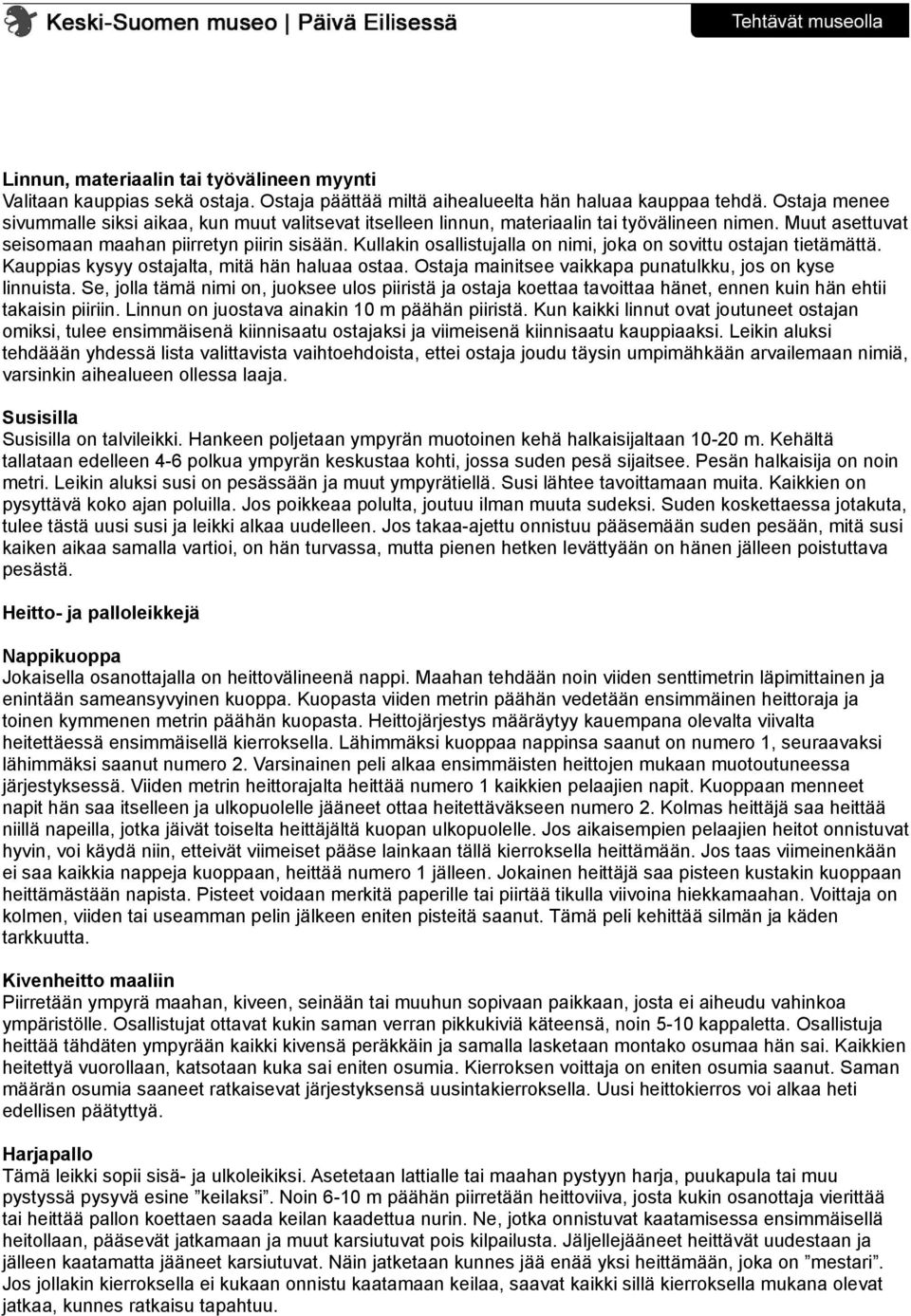 Kullakin osallistujalla on nimi, joka on sovittu ostajan tietämättä. Kauppias kysyy ostajalta, mitä hän haluaa ostaa. Ostaja mainitsee vaikkapa punatulkku, jos on kyse linnuista.