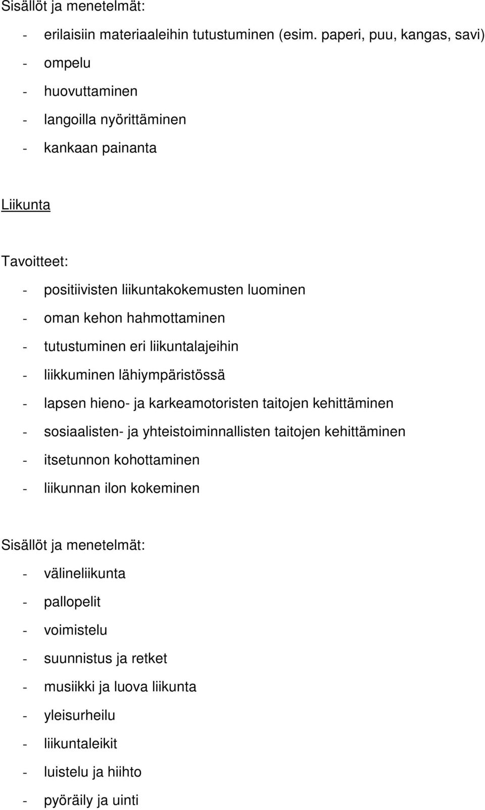 hahmottaminen - tutustuminen eri liikuntalajeihin - liikkuminen lähiympäristössä - lapsen hieno- ja karkeamotoristen taitojen kehittäminen - sosiaalisten- ja