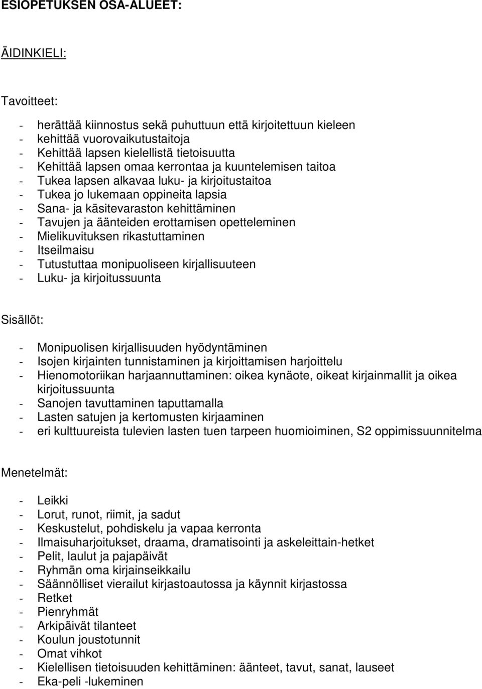 opetteleminen - Mielikuvituksen rikastuttaminen - Itseilmaisu - Tutustuttaa monipuoliseen kirjallisuuteen - Luku- ja kirjoitussuunta Sisällöt: - Monipuolisen kirjallisuuden hyödyntäminen - Isojen