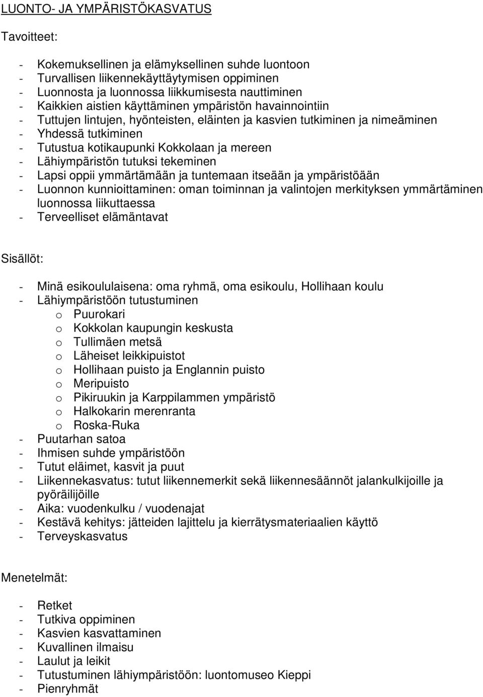 tutuksi tekeminen - Lapsi oppii ymmärtämään ja tuntemaan itseään ja ympäristöään - Luonnon kunnioittaminen: oman toiminnan ja valintojen merkityksen ymmärtäminen luonnossa liikuttaessa - Terveelliset