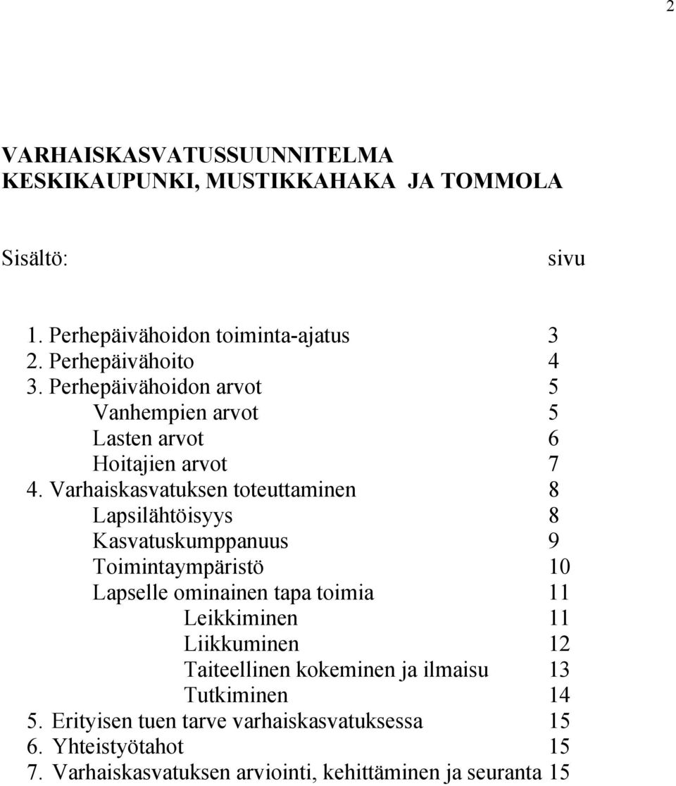 Varhaiskasvatuksen toteuttaminen 8 Lapsilähtöisyys 8 Kasvatuskumppanuus 9 Toimintaympäristö 10 Lapselle ominainen tapa toimia 11 Leikkiminen