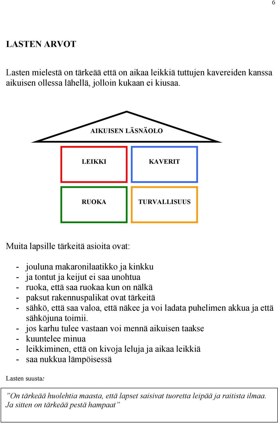 kun on nälkä - paksut rakennuspalikat ovat tärkeitä - sähkö, että saa valoa, että näkee ja voi ladata puhelimen akkua ja että sähköjuna toimii.