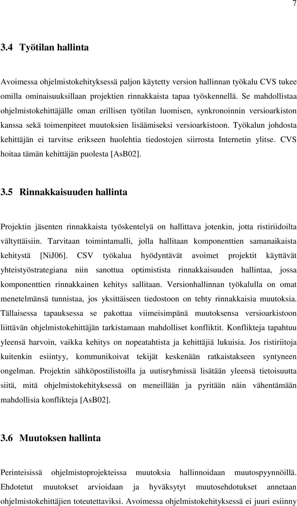 Työkalun johdosta kehittäjän ei tarvitse erikseen huolehtia tiedostojen siirrosta Internetin ylitse. CVS hoitaa tämän kehittäjän puolesta [AsB02]. 3.