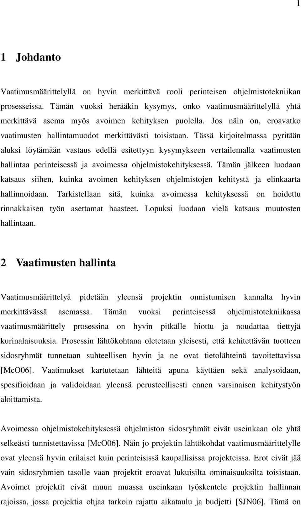 Tässä kirjoitelmassa pyritään aluksi löytämään vastaus edellä esitettyyn kysymykseen vertailemalla vaatimusten hallintaa perinteisessä ja avoimessa ohjelmistokehityksessä.