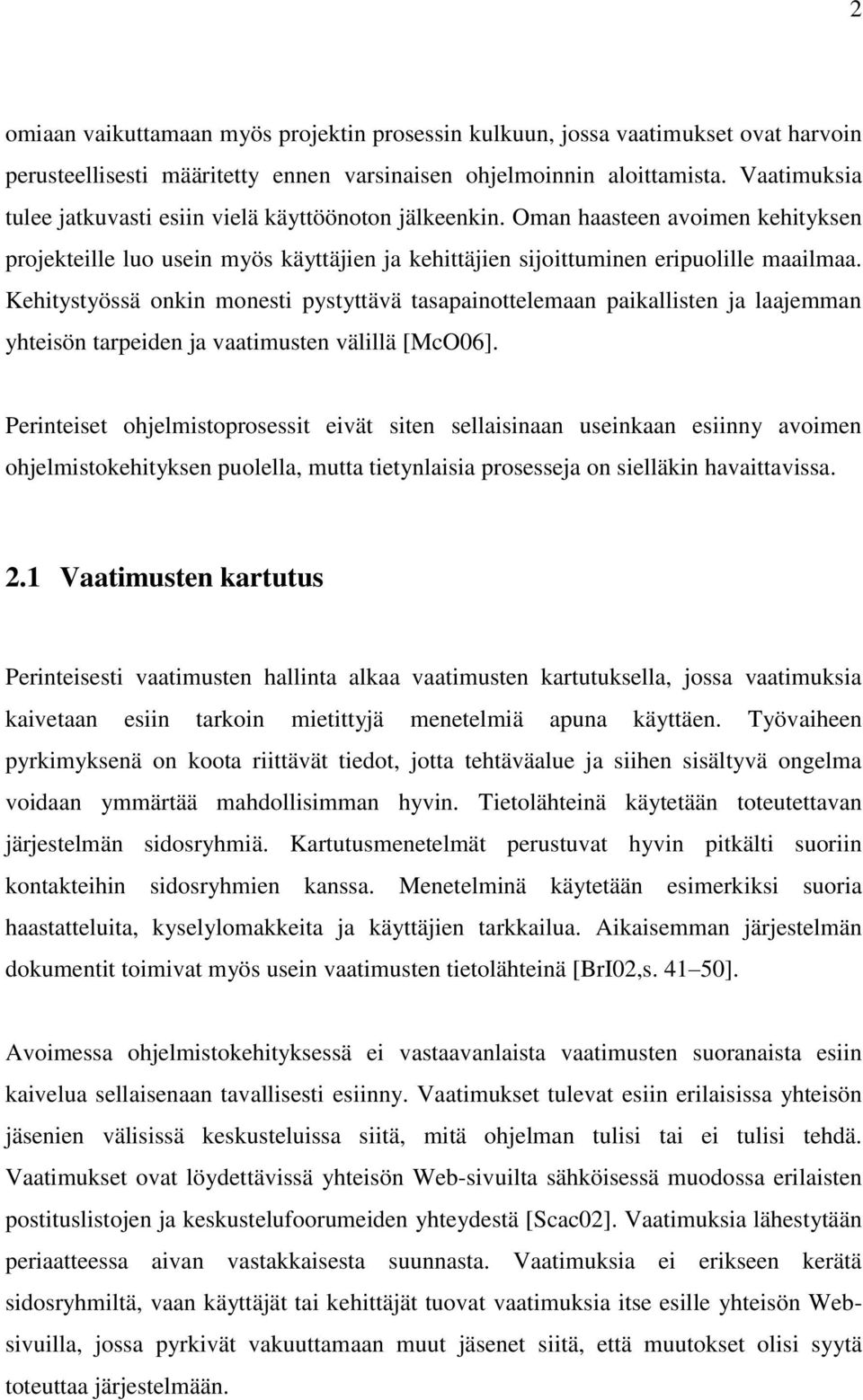 Kehitystyössä onkin monesti pystyttävä tasapainottelemaan paikallisten ja laajemman yhteisön tarpeiden ja vaatimusten välillä [McO06].