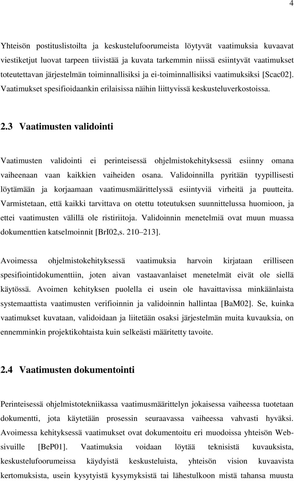 3 Vaatimusten validointi Vaatimusten validointi ei perinteisessä ohjelmistokehityksessä esiinny omana vaiheenaan vaan kaikkien vaiheiden osana.