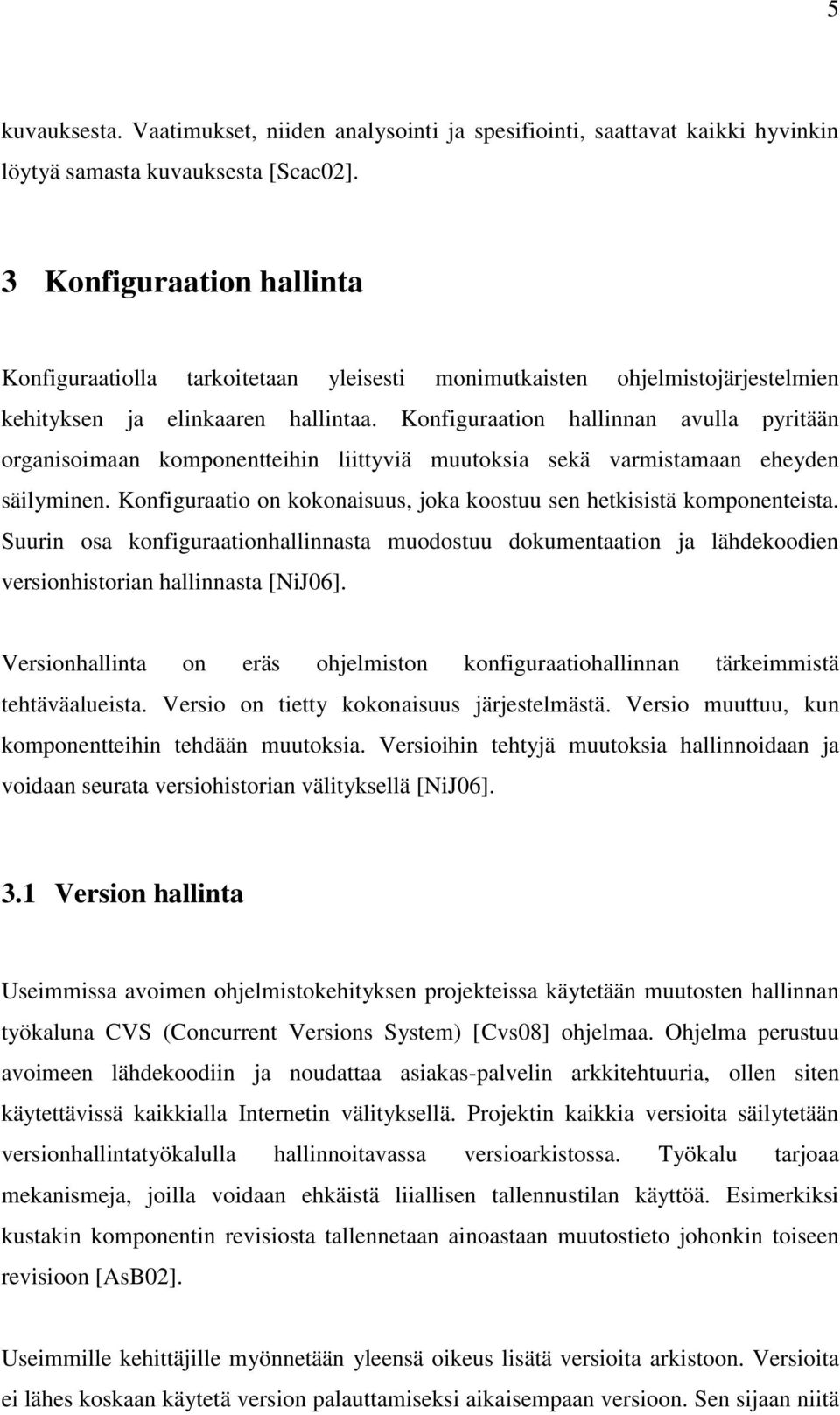 Konfiguraation hallinnan avulla pyritään organisoimaan komponentteihin liittyviä muutoksia sekä varmistamaan eheyden säilyminen.