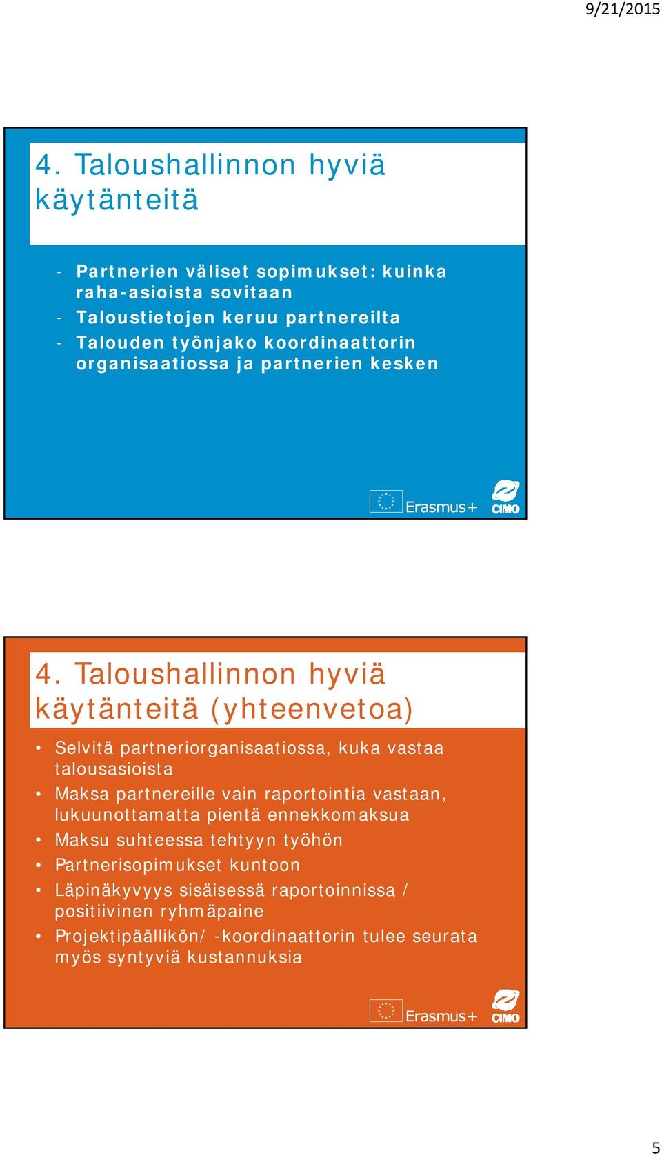 Taloushallinnon hyviä käytänteitä (yhteenvetoa) Selvitä partneriorganisaatiossa, kuka vastaa talousasioista Maksa partnereille vain raportointia