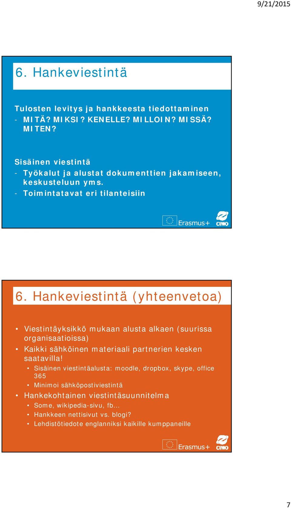 Hankeviestintä (yhteenvetoa) Viestintäyksikkö mukaan alusta alkaen (suurissa organisaatioissa) Kaikki sähköinen materiaali partnerien kesken saatavilla!