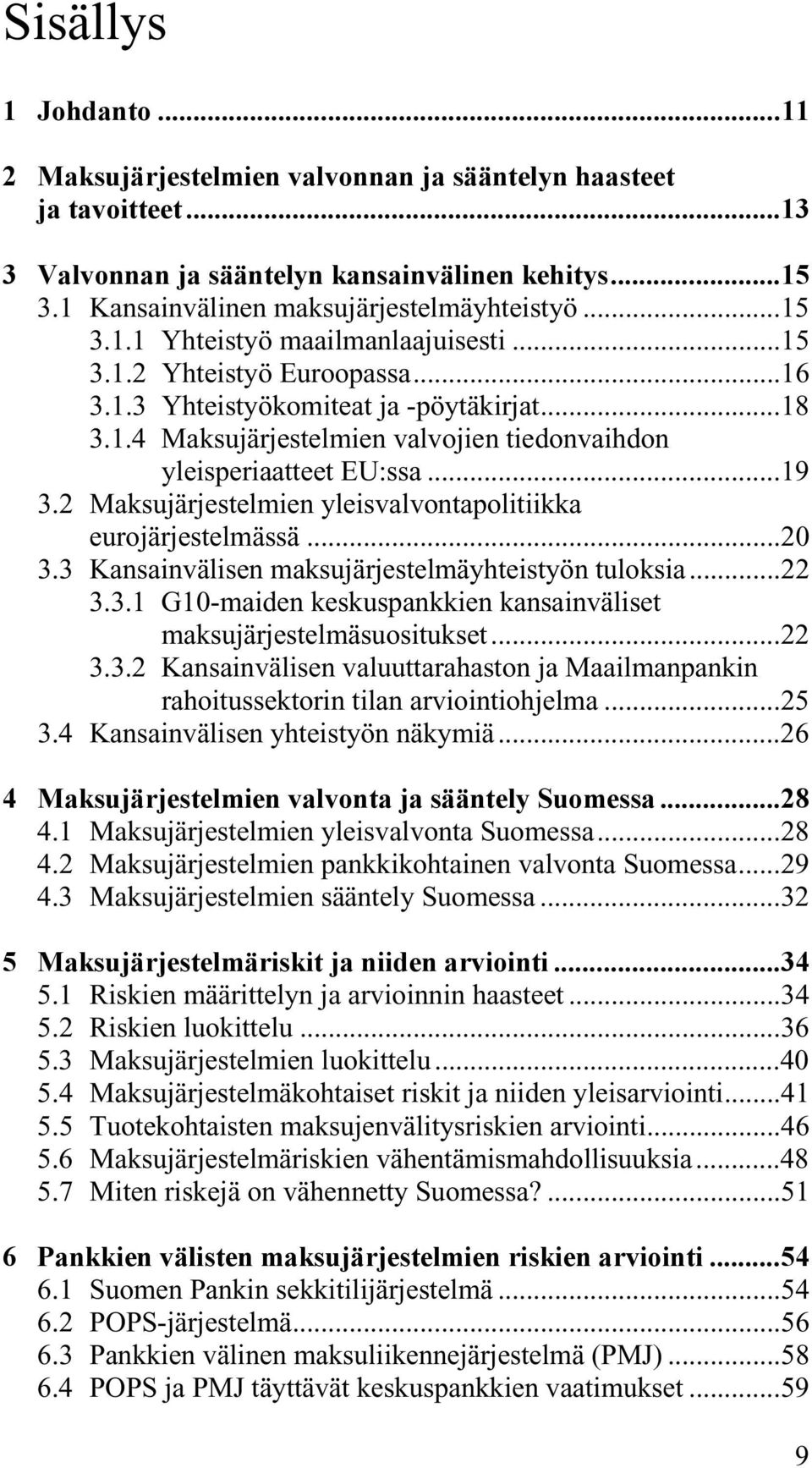 2 Maksujärjestelmien yleisvalvontapolitiikka eurojärjestelmässä...20 3.3 Kansainvälisen maksujärjestelmäyhteistyön tuloksia...22 3.3.1 G10-maiden keskuspankkien kansainväliset maksujärjestelmäsuositukset.