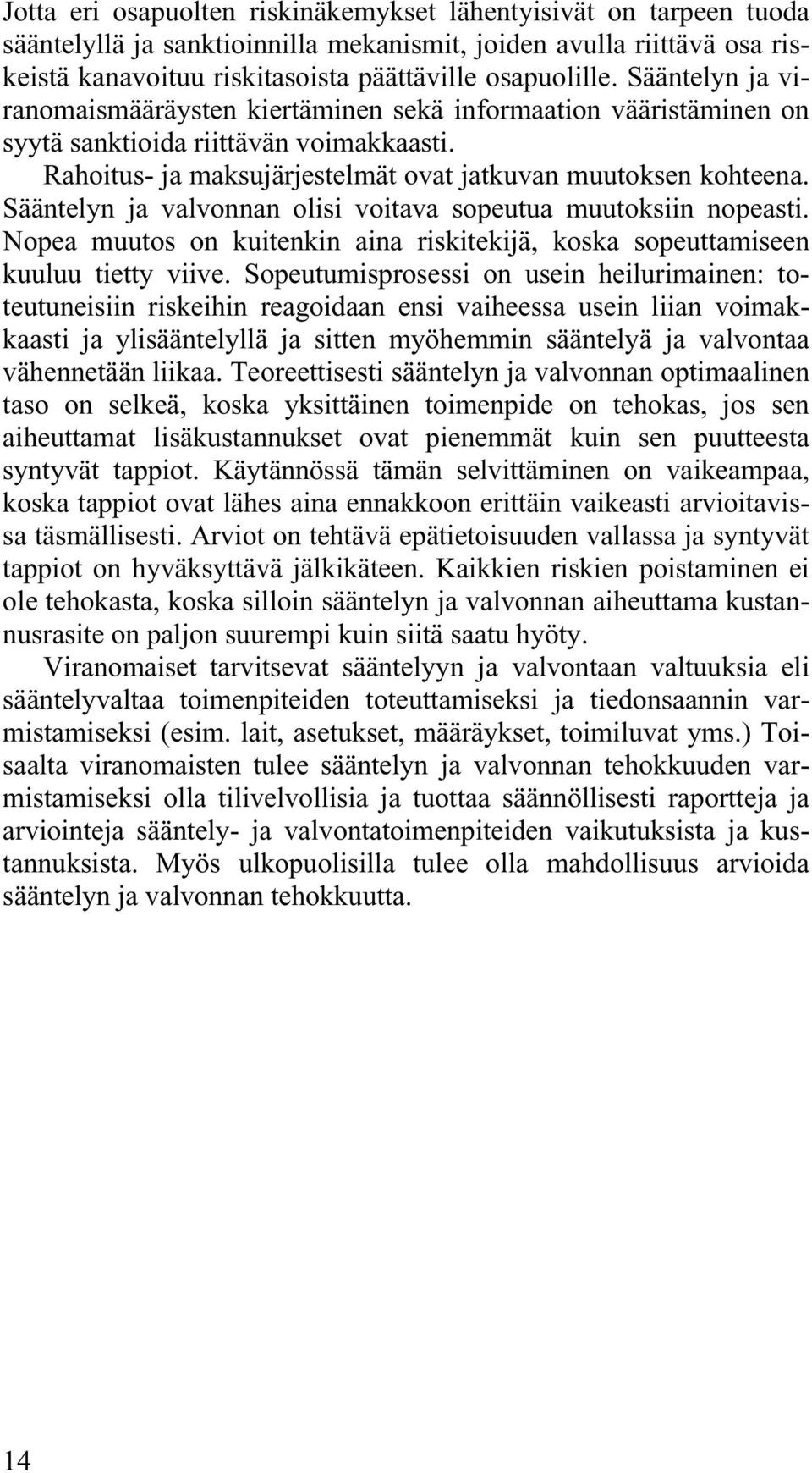 Sääntelyn ja valvonnan olisi voitava sopeutua muutoksiin nopeasti. Nopea muutos on kuitenkin aina riskitekijä, koska sopeuttamiseen kuuluu tietty viive.