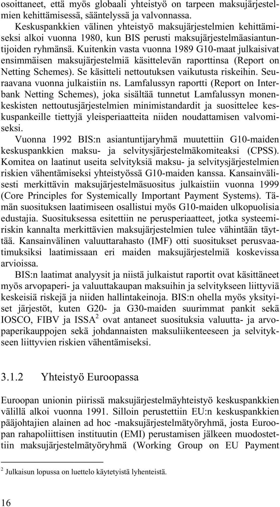 Kuitenkin vasta vuonna 1989 G10-maat julkaisivat ensimmäisen maksujärjestelmiä käsittelevän raporttinsa (Report on Netting Schemes). Se käsitteli nettoutuksen vaikutusta riskeihin.