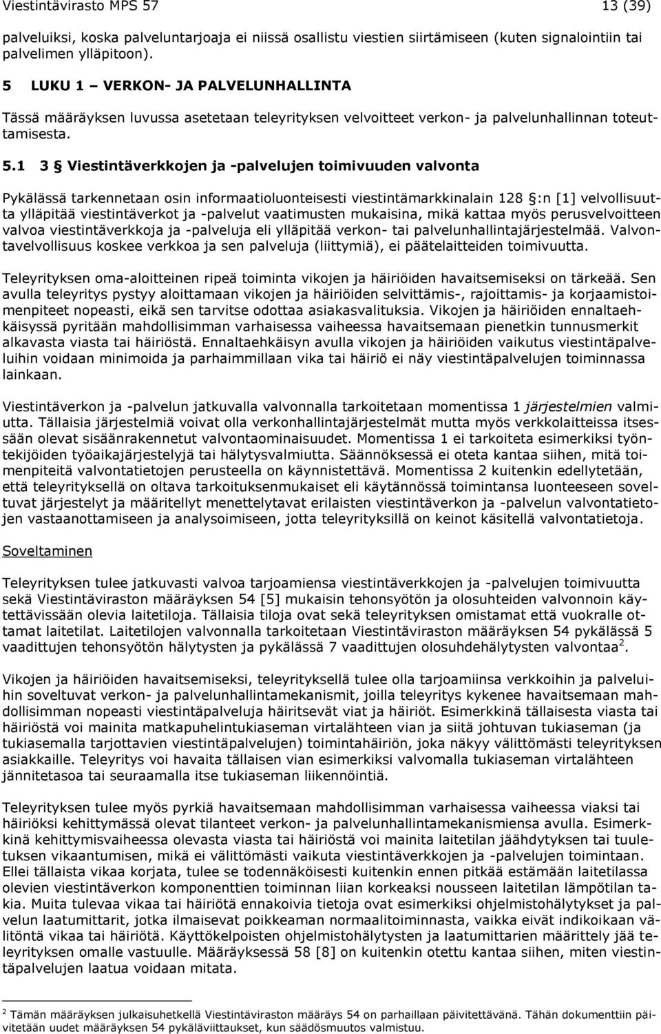 1 3 Viestintäverkkojen ja -palvelujen toimivuuden valvonta Pykälässä tarkennetaan osin informaatioluonteisesti viestintämarkkinalain 128 :n [1] velvollisuutta ylläpitää viestintäverkot ja -palvelut