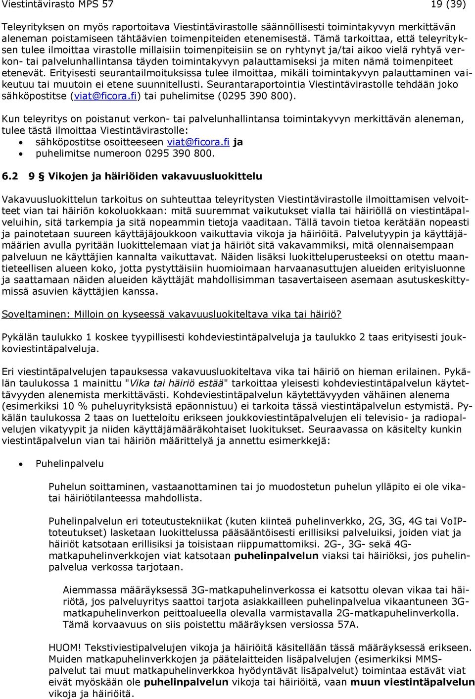 ja miten nämä toimenpiteet etenevät. Erityisesti seurantailmoituksissa tulee ilmoittaa, mikäli toimintakyvyn palauttaminen vaikeutuu tai muutoin ei etene suunnitellusti.