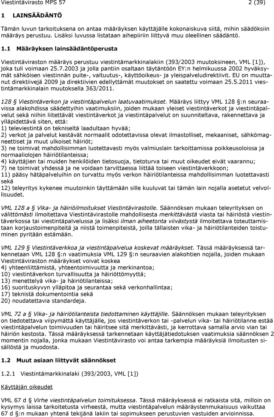 1 Määräyksen lainsäädäntöperusta Viestintäviraston määräys perustuu viestintämarkkinalakiin (393/2003 muutoksineen, VML [1]), joka tuli voimaan 25.7.