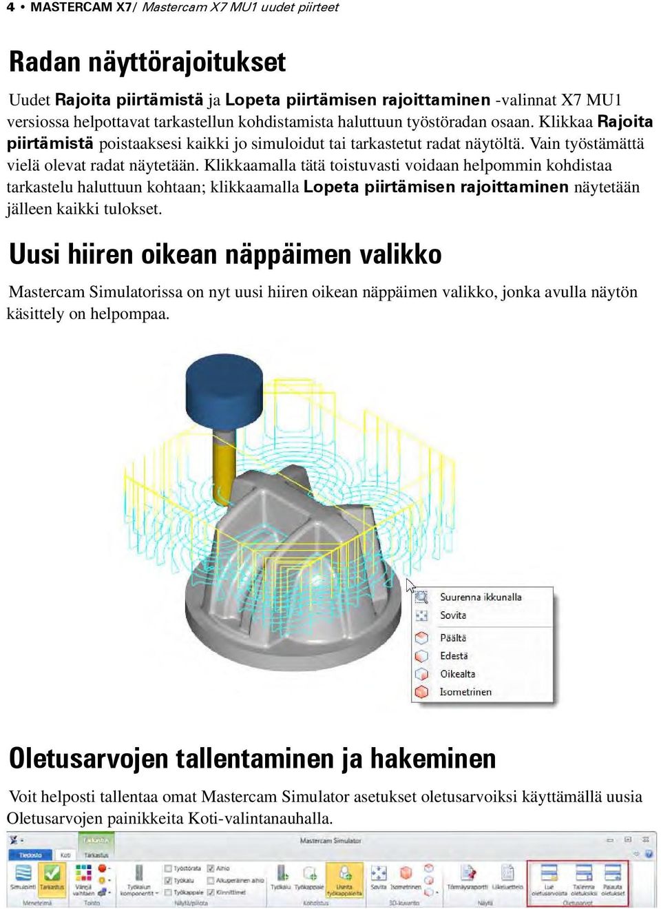 Klikkaamalla tätä toistuvasti voidaan helpommin kohdistaa tarkastelu haluttuun kohtaan; klikkaamalla Lopeta piirtämisen rajoittaminen näytetään jälleen kaikki tulokset.