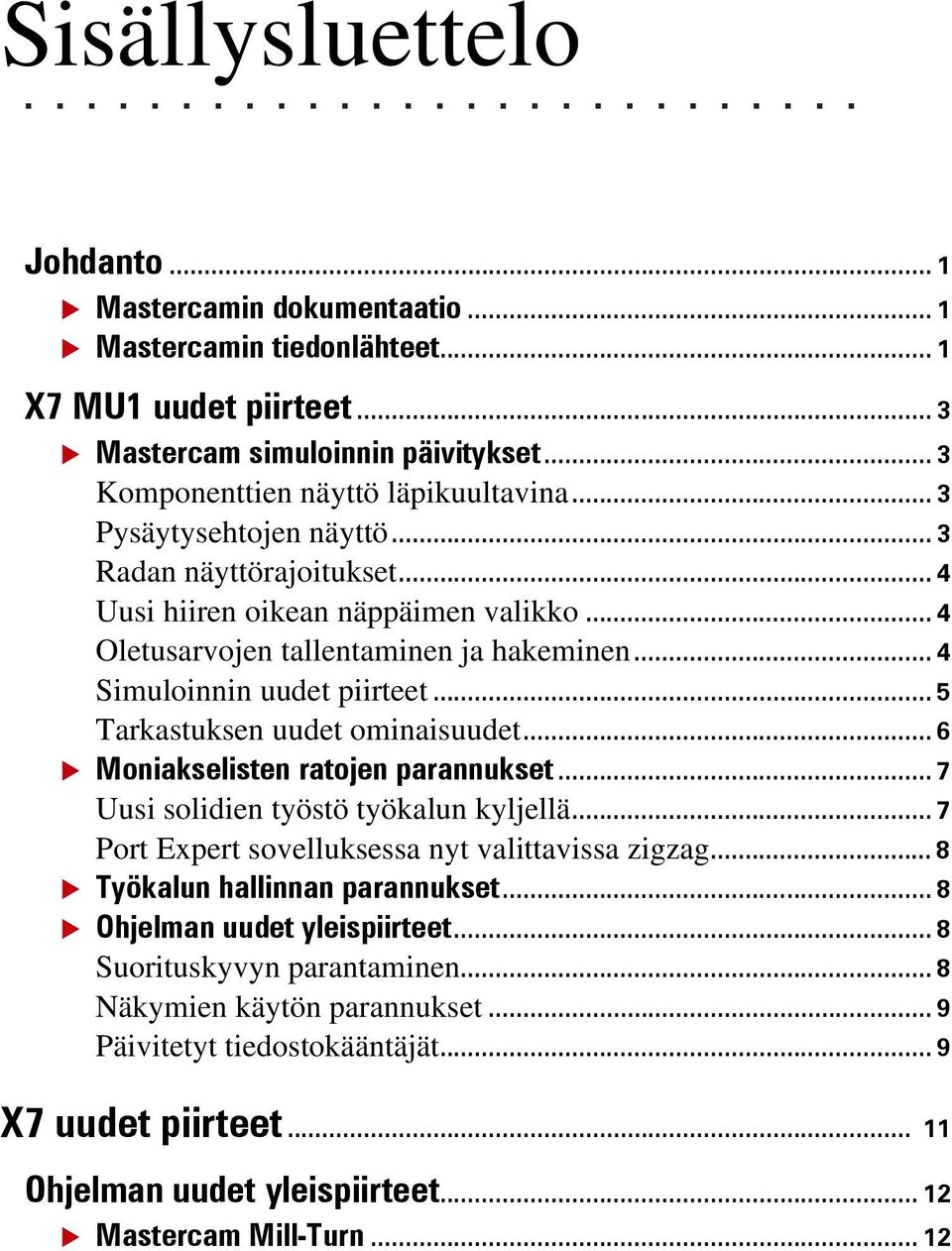 .. 5 Tarkastuksen uudet ominaisuudet... 6 Moniakselisten ratojen parannukset... 7 Uusi solidien työstö työkalun kyljellä... 7 Port Expert sovelluksessa nyt valittavissa zigzag.