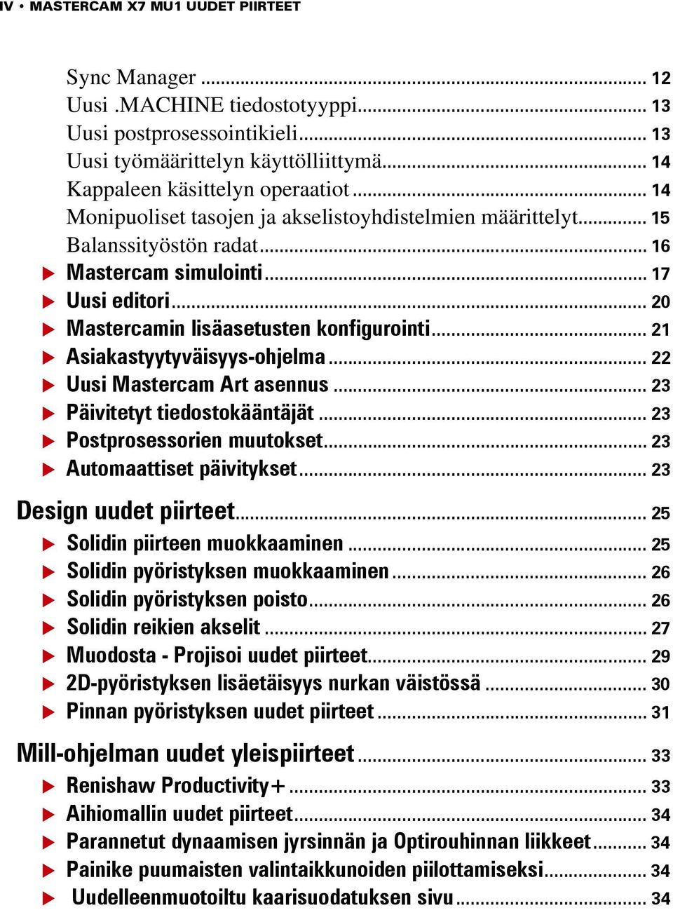 .. 21 Asiakastyytyväisyys-ohjelma... 22 Uusi Mastercam Art asennus... 23 Päivitetyt tiedostokääntäjät... 23 Postprosessorien muutokset... 23 Automaattiset päivitykset... 23 Design uudet piirteet.