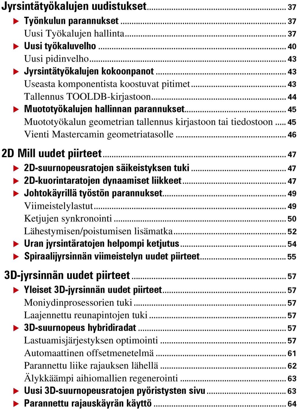 .. 45 Vienti Mastercamin geometriatasolle... 46 2D Mill uudet piirteet... 47 2D-suurnopeusratojen säikeistyksen tuki... 47 2D-kuorintaratojen dynaamiset liikkeet... 47 Johtokäyrillä työstön parannukset.