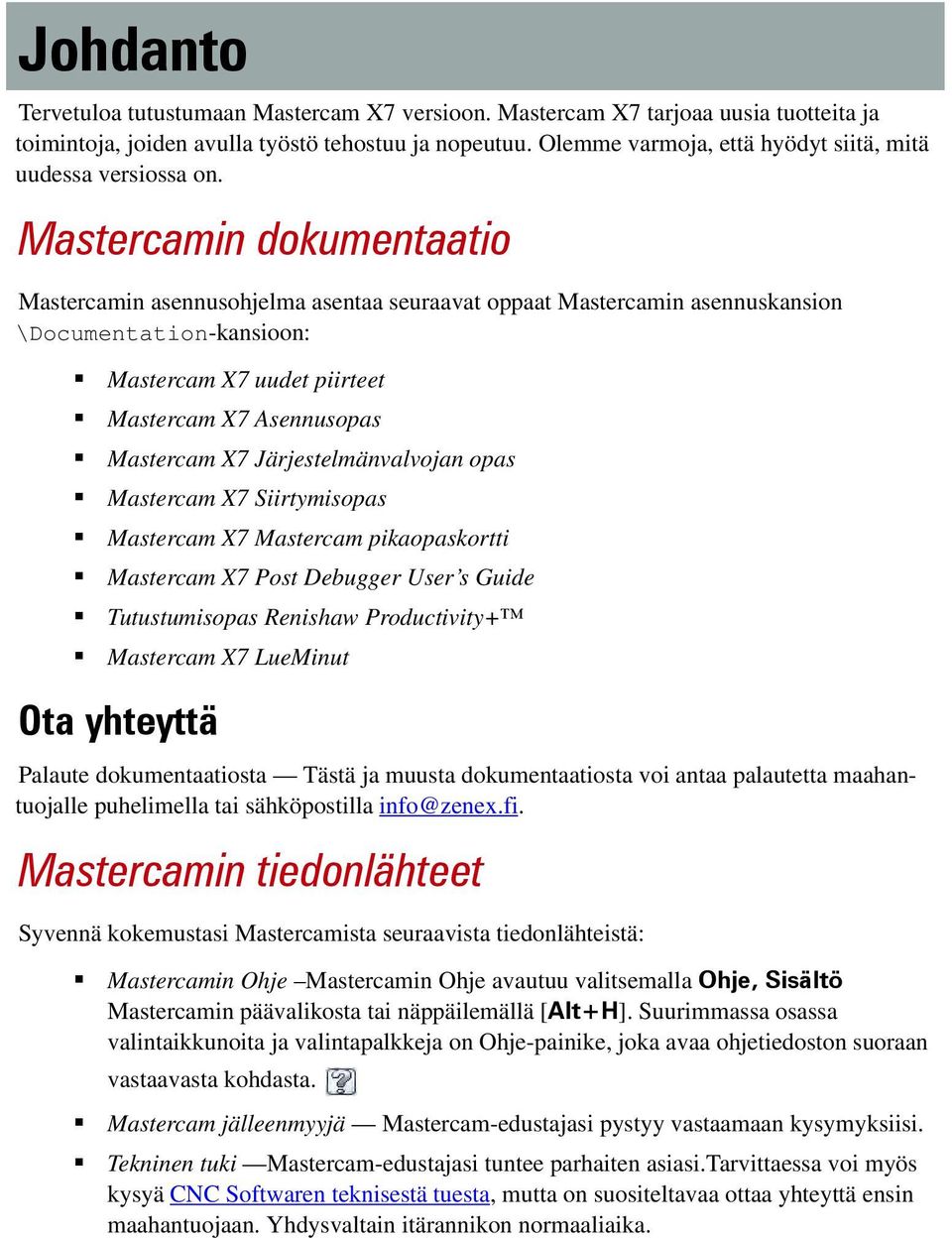 Mastercamin dokumentaatio Mastercamin asennusohjelma asentaa seuraavat oppaat Mastercamin asennuskansion \Documentation-kansioon: Mastercam X7 uudet piirteet Mastercam X7 Asennusopas Mastercam X7