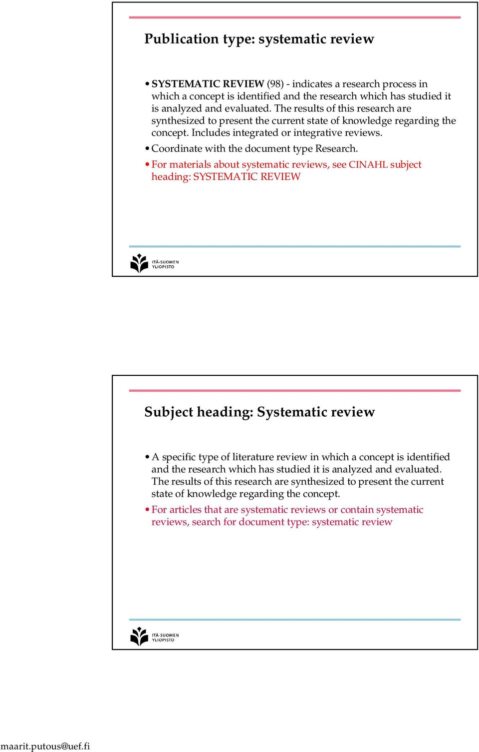 For materials about systematic reviews, see CINAHL subject heading: SYSTEMATIC REVIEW Subject heading: Systematic review A specific type of literature review in which a concept is identified and the